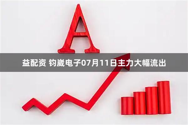 益配资 钧崴电子07月11日主力大幅流出